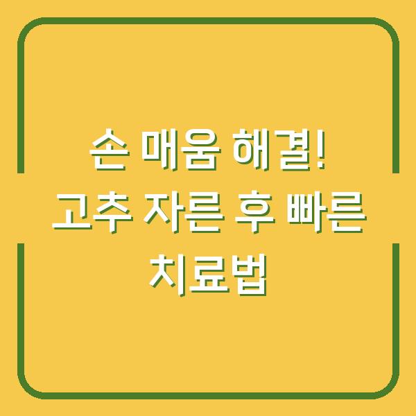 손 매움 해결! 고추 자른 후 빠른 치료법