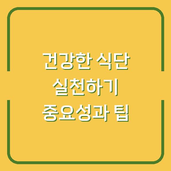 건강한 식단 실천하기 중요성과 팁