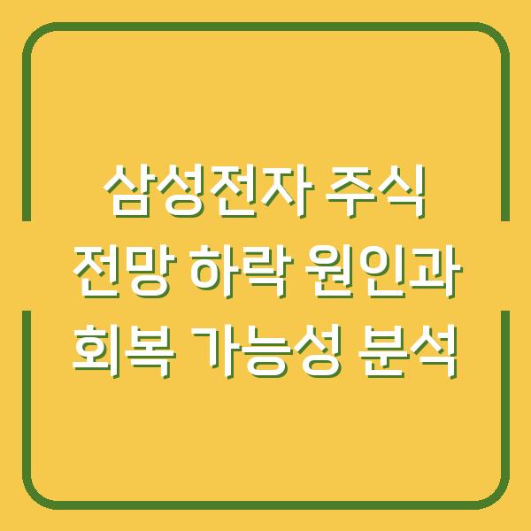 삼성전자 주식 전망 하락 원인과 회복 가능성 분석