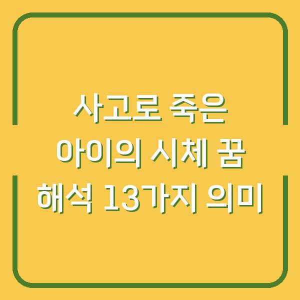 사고로 죽은 아이의 시체 꿈 해석 13가지 의미