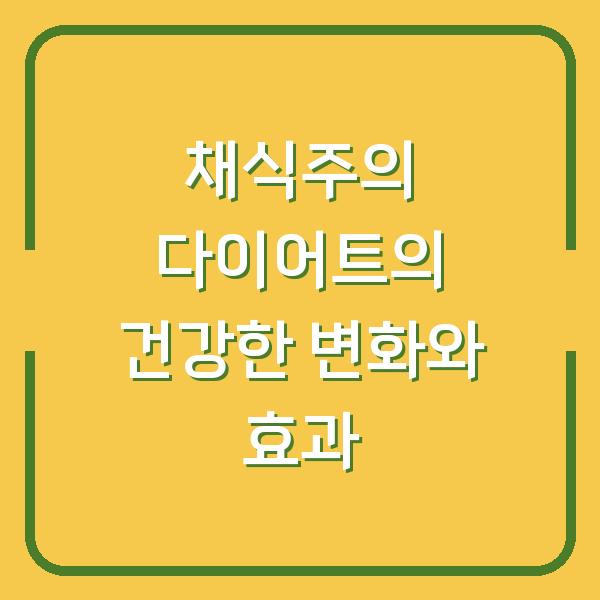 채식주의 다이어트의 건강한 변화와 효과