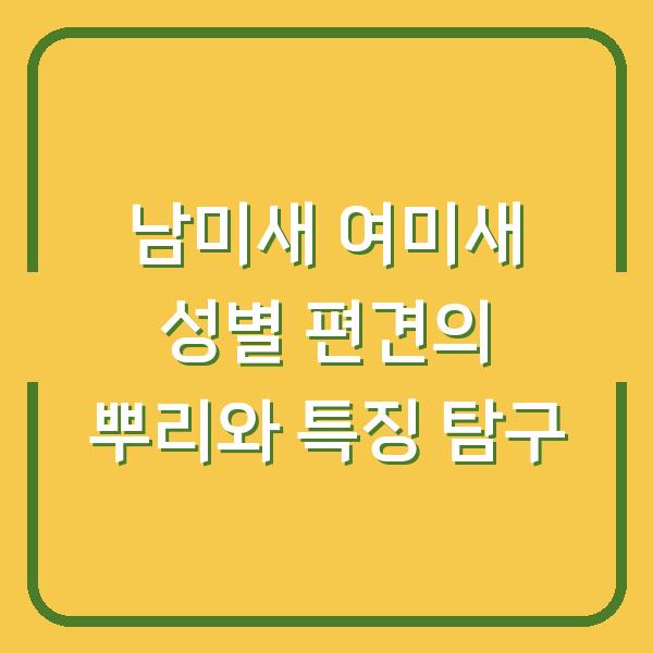 남미새 여미새 성별 편견의 뿌리와 특징 탐구