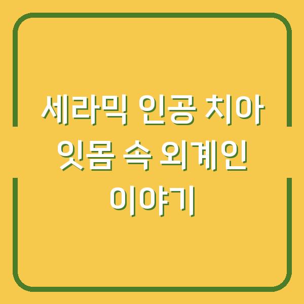 세라믹 인공 치아 잇몸 속 외계인 이야기