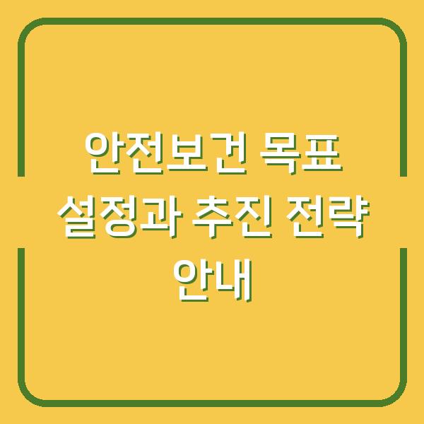 안전보건 목표 설정과 추진 전략 안내