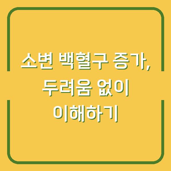 소변 백혈구 증가, 두려움 없이 이해하기