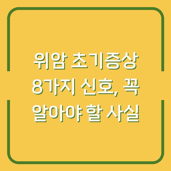위암 초기증상 8가지 신호, 꼭 알아야 할 사실