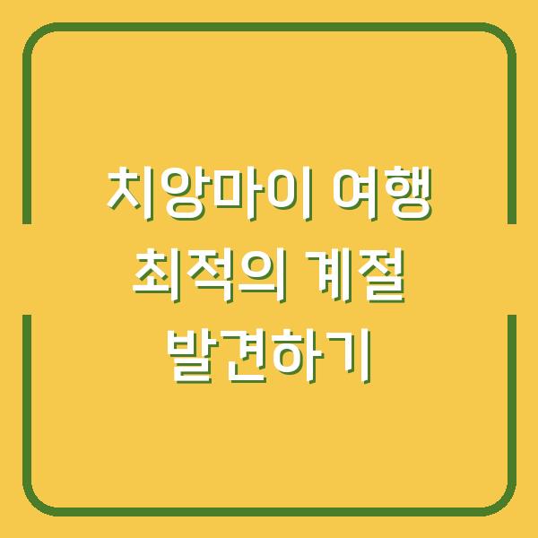 치앙마이 여행 최적의 계절 발견하기