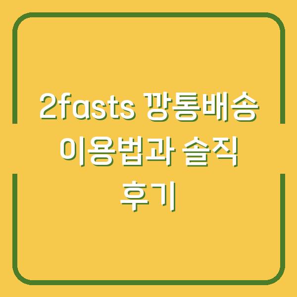2fasts 깡통배송 이용법과 솔직 후기