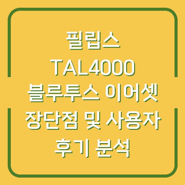 필립스 TAL4000 블루투스 이어셋 장단점 및 사용자 후기 분석
