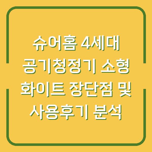 슈어홈 4세대 공기청정기 소형 화이트 장단점 및 사용후기 분석