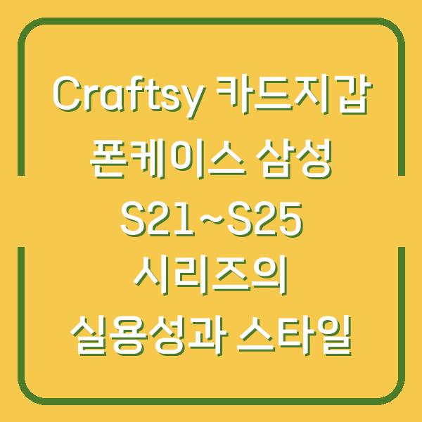 Craftsy 카드지갑 폰케이스 삼성 S21~S25 시리즈의 실용성과 스타일