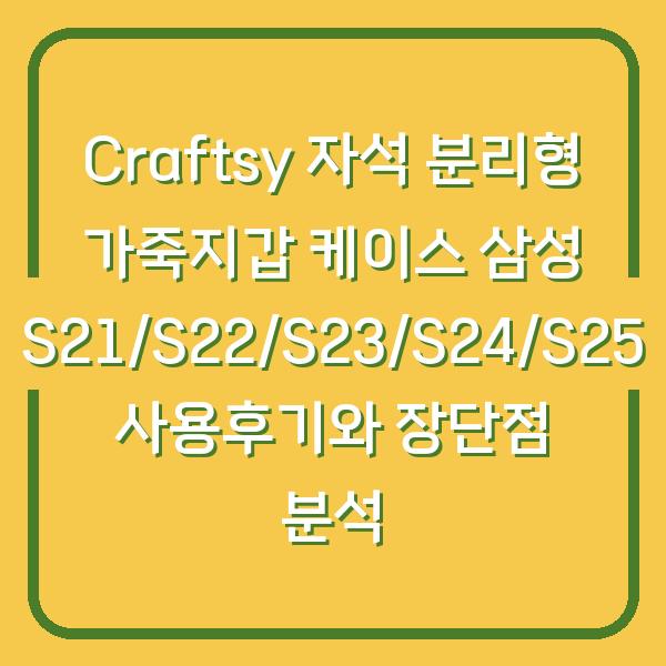 Craftsy 자석 분리형 가죽지갑 케이스 삼성 S21/S22/S23/S24/S25 사용후기와 장단점 분석