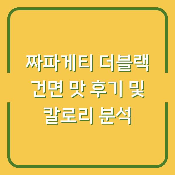 짜파게티 더블랙 건면 맛 후기 및 칼로리 분석