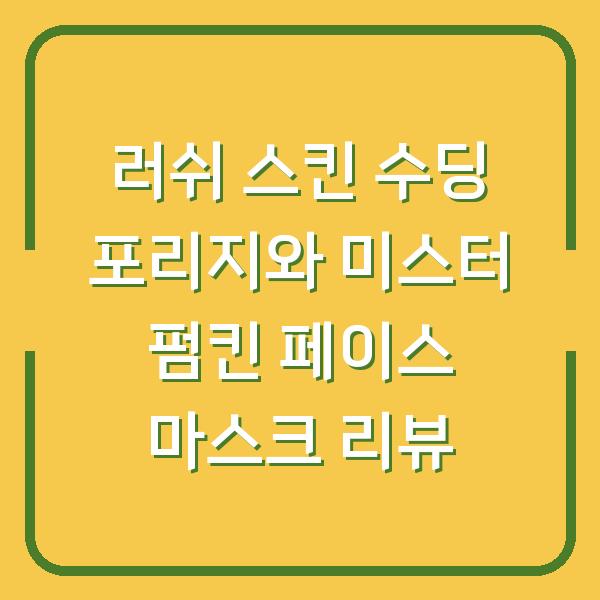 러쉬 스킨 수딩 포리지와 미스터 펌킨 페이스 마스크 리뷰