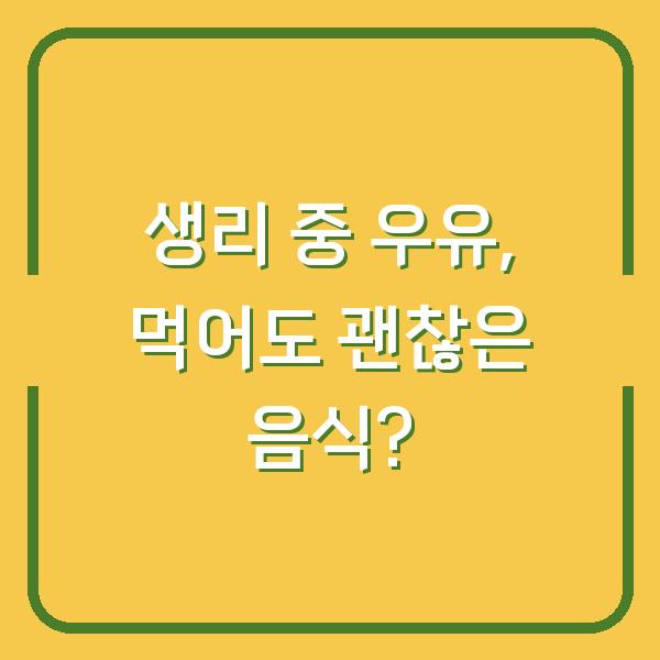 생리 중 우유, 먹어도 괜찮은 음식?