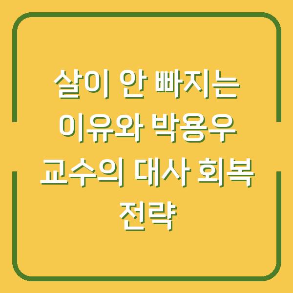 살이 안 빠지는 이유와 박용우 교수의 대사 회복 전략