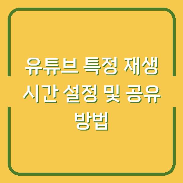 유튜브 특정 재생 시간 설정 및 공유 방법