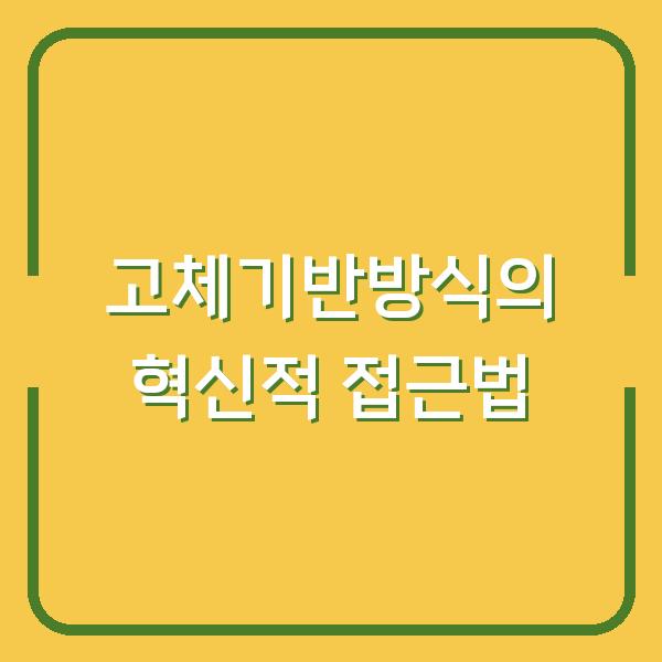고체기반방식의 혁신적 접근법