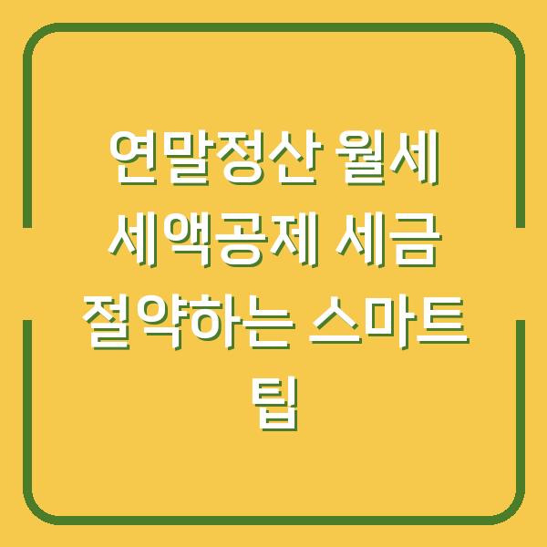 연말정산 월세 세액공제 세금 절약하는 스마트 팁