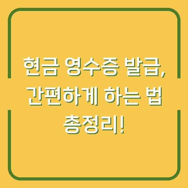 현금 영수증 발급, 간편하게 하는 법 총정리!