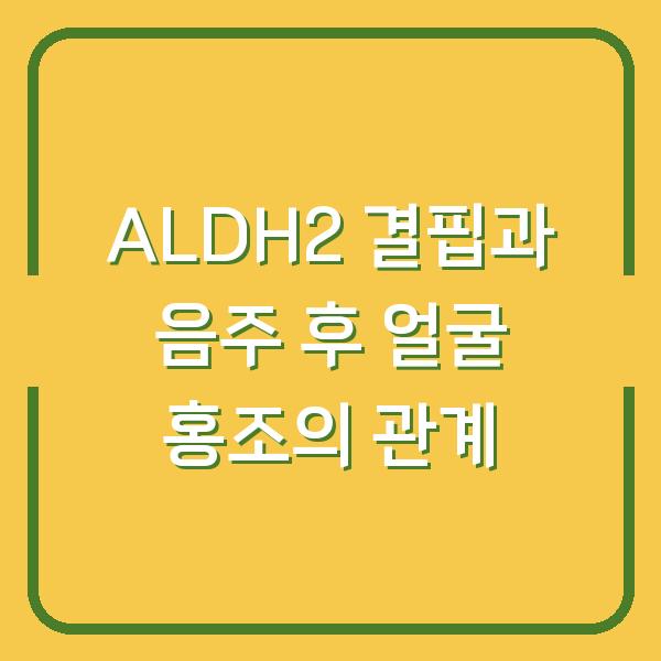 ALDH2 결핍과 음주 후 얼굴 홍조의 관계