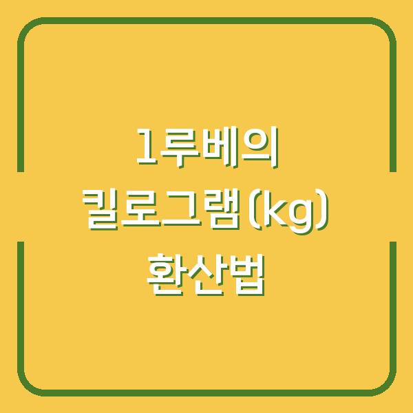 1루베의 킬로그램(kg) 환산법