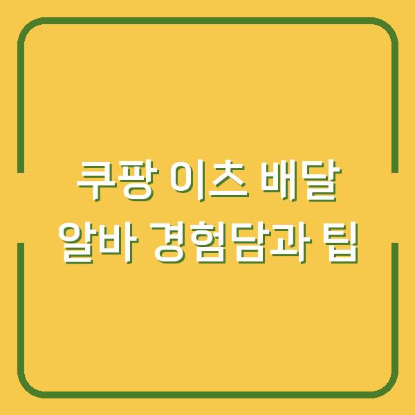 쿠팡 이츠 배달 알바 경험담과 팁