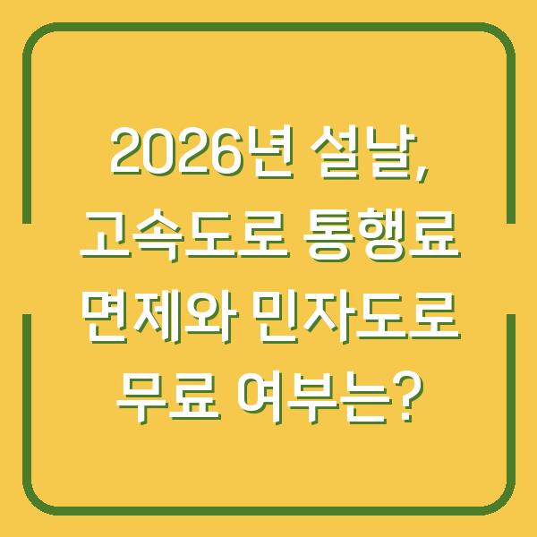 2026년 설날, 고속도로 통행료 면제와 민자도로 무료 여부는?