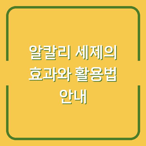 알칼리 세제의 효과와 활용법 안내