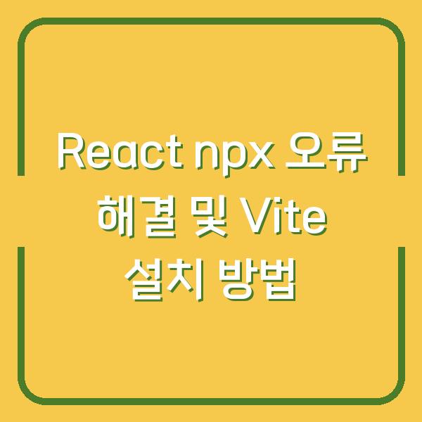 React npx 오류 해결 및 Vite 설치 방법