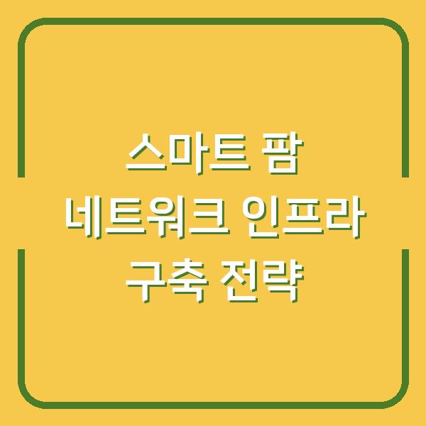 스마트 팜 네트워크 인프라 구축 전략