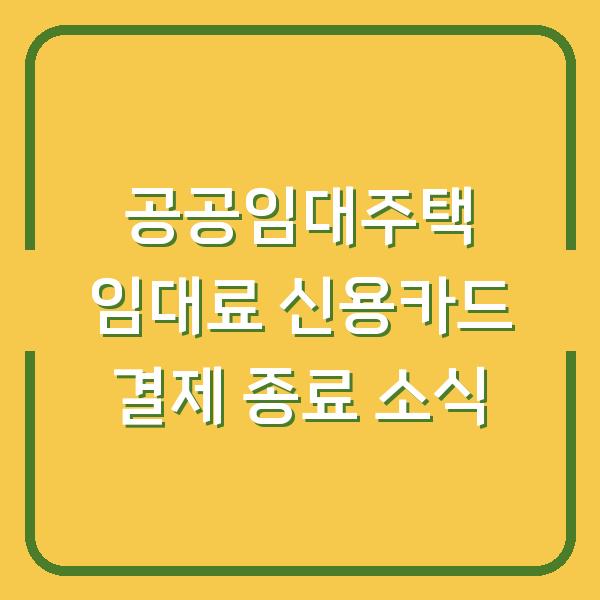 공공임대주택 임대료 신용카드 결제 종료 소식