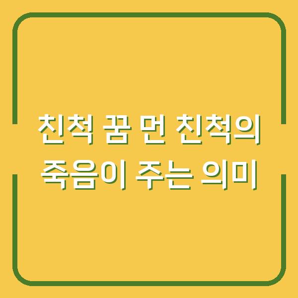 친척 꿈 먼 친척의 죽음이 주는 의미