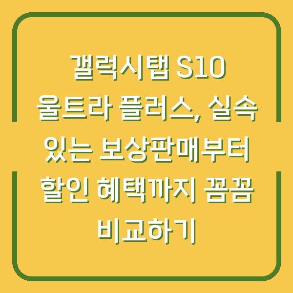 갤럭시탭 S10 울트라 플러스, 실속 있는 보상판매부터 할인 혜택까지 꼼꼼 비교하기