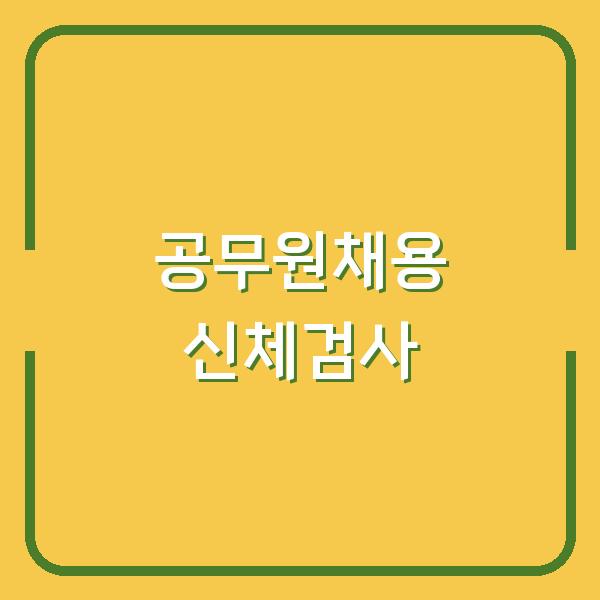 공무원채용 신체검사, 일반채용과 다른 핵심 차이점과 필수 검사 항목 집중 분석