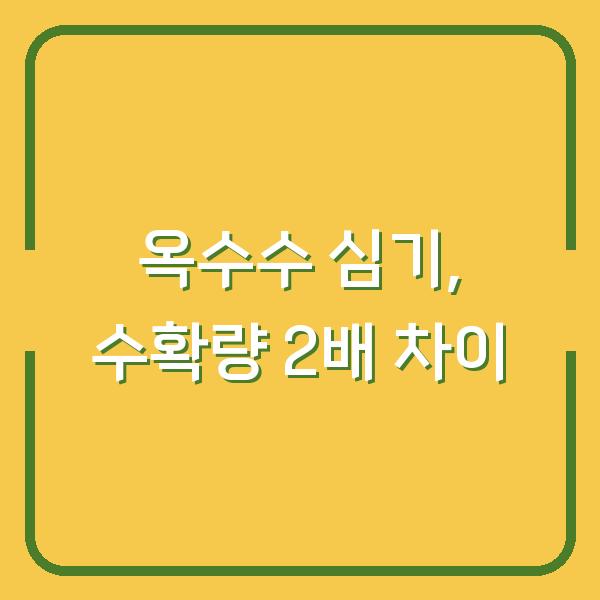 옥수수 심는 시기, 씨앗과 모종 중 어떤 게 수확량 2배 차이 날까?
