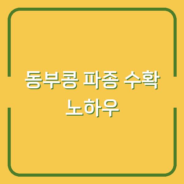 동부콩, 지금 심어야 수확량 2배? 파종부터 수확까지 실전 노하우