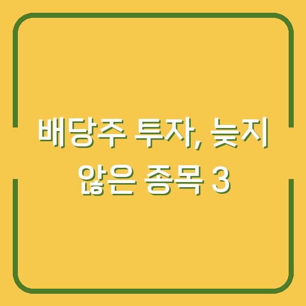 배당주 고르는 법, 지금 사도 늦지 않은 종목 3