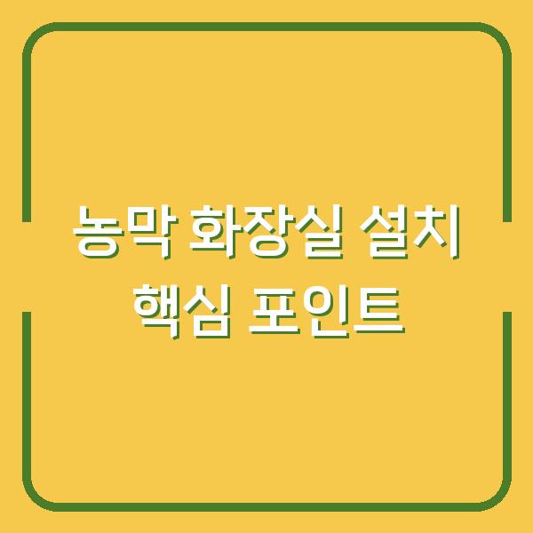 농막 화장실 설치 전에 반드시 고려해야 할 3가지 포인트
