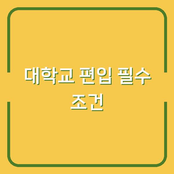 대학교 편입 조건 3가지 충족 못하면 지원 자체가 불가능합니다