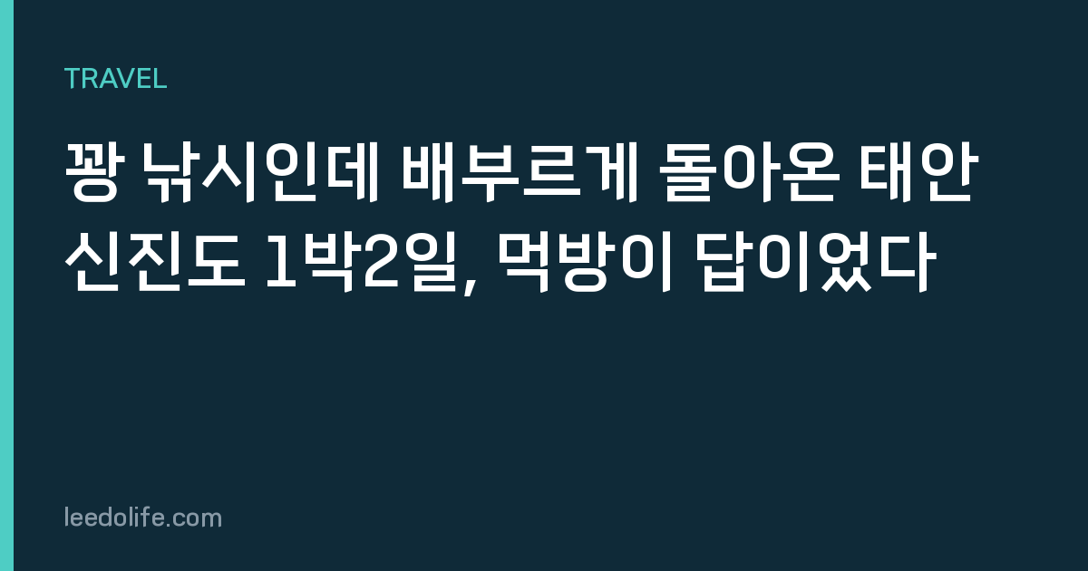 꽝 낚시인데 배부르게 돌아온 태안 신진도 1박2일, 먹방이 답이었다