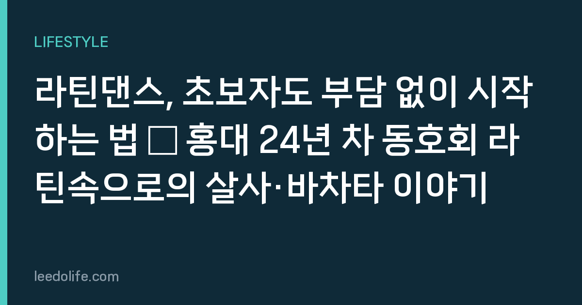 라틴댄스, 초보자도 부담 없이 시작하는 법 – 홍대 24년 차 동호회 라틴속으로의 살사·바차타 이야기